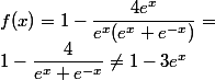 f(x)=1-\dfrac{4e^x}{e^x(e^x+e^{-x})}=
 \\ 1-\dfrac{4}{e^x+e^{-x}}\neq 1-3e^x